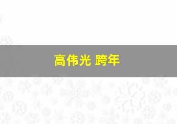 高伟光 跨年